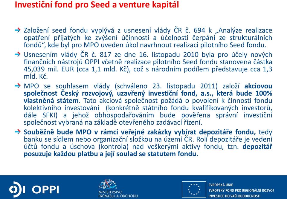 817 ze dne 16. listopadu 2010 byla pro účely nových finančních nástrojů OPPI včetně realizace pilotního Seed fondu stanovena částka 45,039 mil. EUR (cca 1,1 mld.