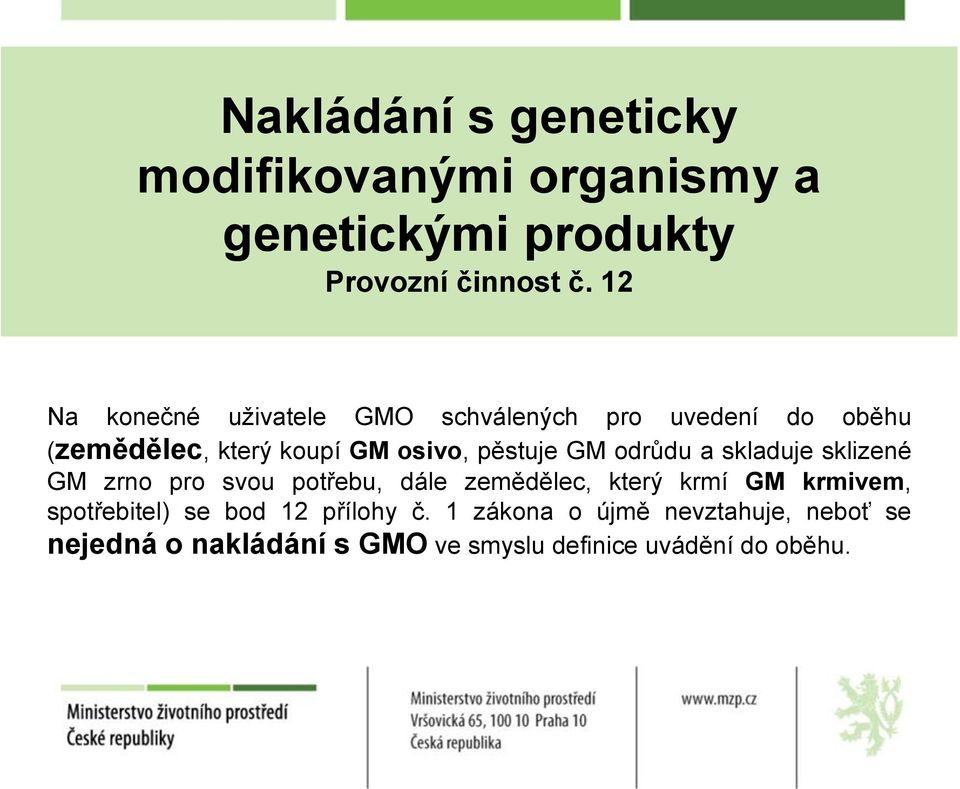 odrůdu a skladuje sklizené GM zrno pro svou potřebu, dále zemědělec, který krmí GM krmivem, spotřebitel)