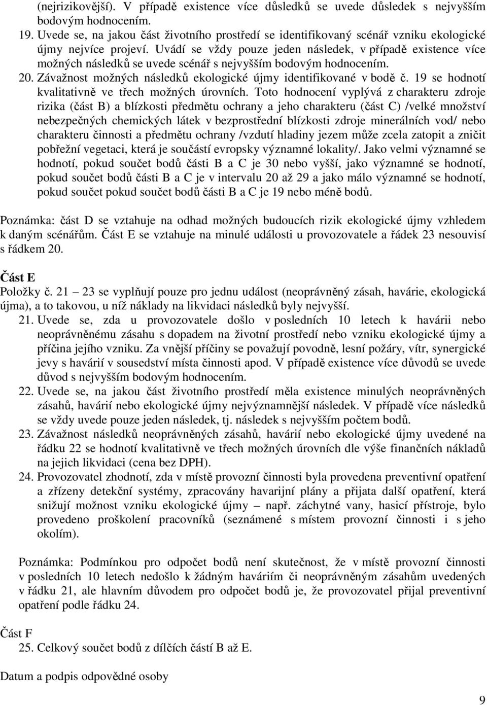 Uvádí se vždy pouze jeden následek, v případě existence více možných následků se uvede scénář s nejvyšším bodovým hodnocením. 20. Závažnost možných následků ekologické újmy identifikované v bodě č.