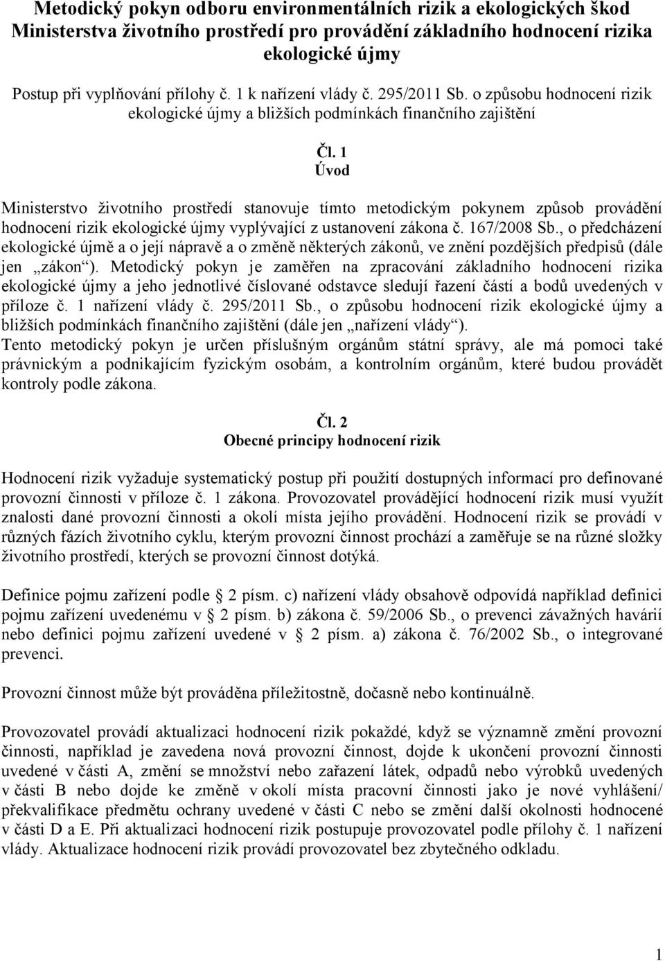 1 Úvod Ministerstvo životního prostředí stanovuje tímto metodickým pokynem způsob provádění hodnocení rizik ekologické újmy vyplývající z ustanovení zákona č. 167/2008 Sb.