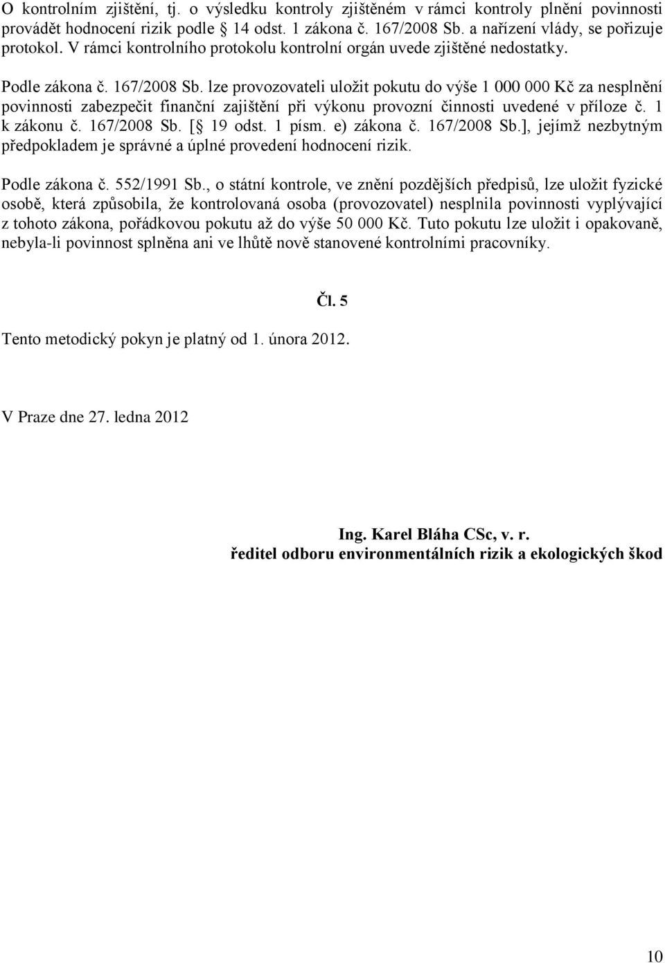 lze provozovateli uložit pokutu do výše 1 000 000 Kč za nesplnění povinnosti zabezpečit finanční zajištění při výkonu provozní činnosti uvedené v příloze č. 1 k zákonu č. 167/2008 Sb. [ 19 odst.