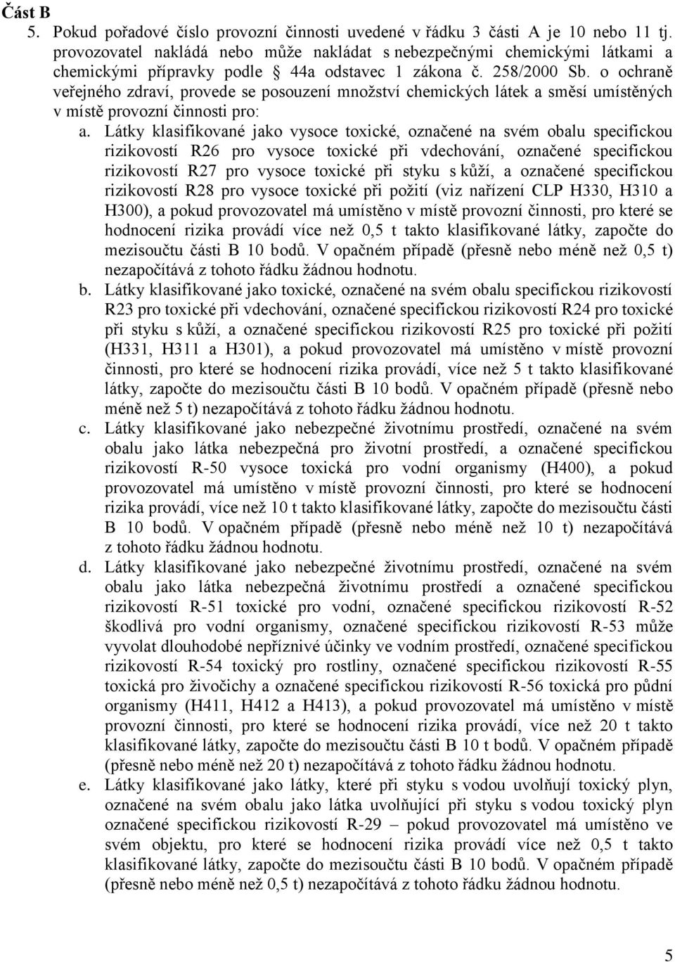 o ochraně veřejného zdraví, provede se posouzení množství chemických látek a směsí umístěných v místě provozní činnosti pro: a.