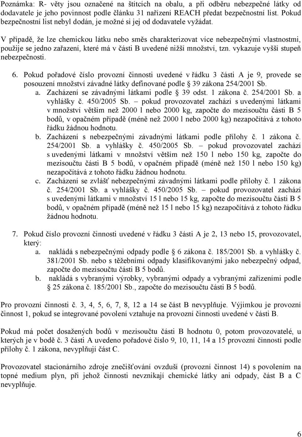 V případě, že lze chemickou látku nebo směs charakterizovat více nebezpečnými vlastnostmi, použije se jedno zařazení, které má v části B uvedené nižší množství, tzn.