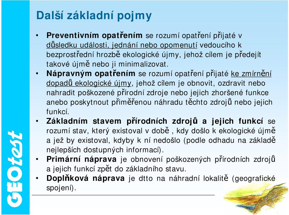 Nápravným opatřením se rozumí opatření přijaté ke zmírnění dopadů ekologické újmy, jehož cílem je obnovit, ozdravit nebo nahradit poškozené přírodní zdroje nebo jejich zhoršené funkce anebo