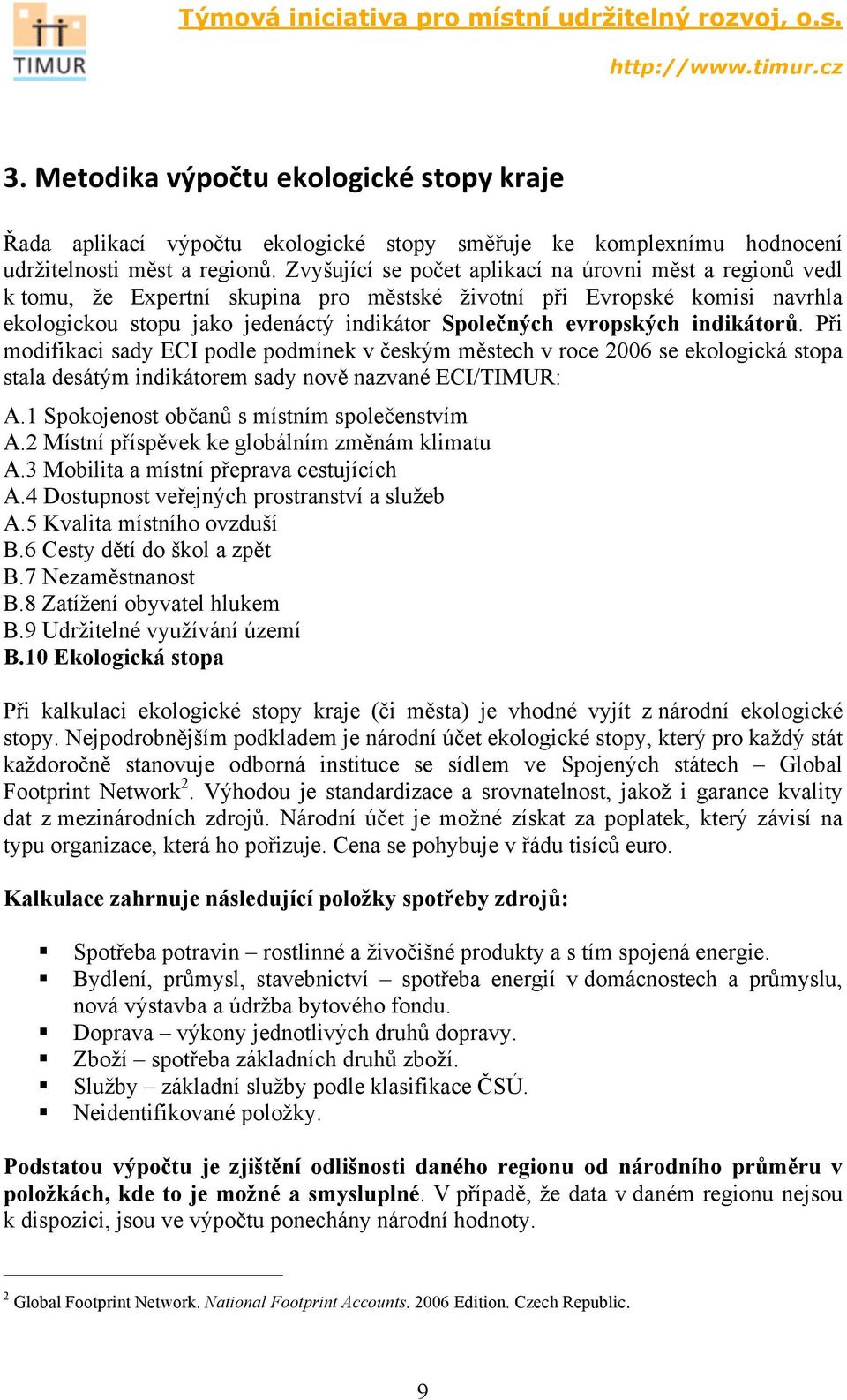 indikátorů. Při modifikaci sady ECI podle podmínek v českým městech v roce 2006 se ekologická stopa stala desátým indikátorem sady nově nazvané ECI/TIMUR: A.