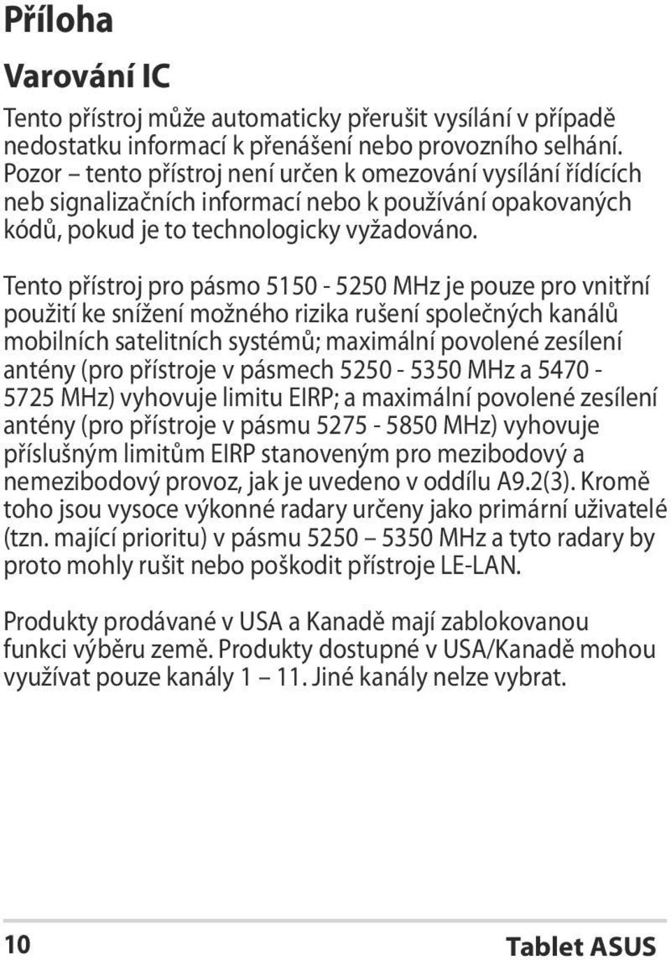 Tento přístroj pro pásmo 5150-5250 MHz je pouze pro vnitřní použití ke snížení možného rizika rušení společných kanálů mobilních satelitních systémů; maximální povolené zesílení antény (pro přístroje