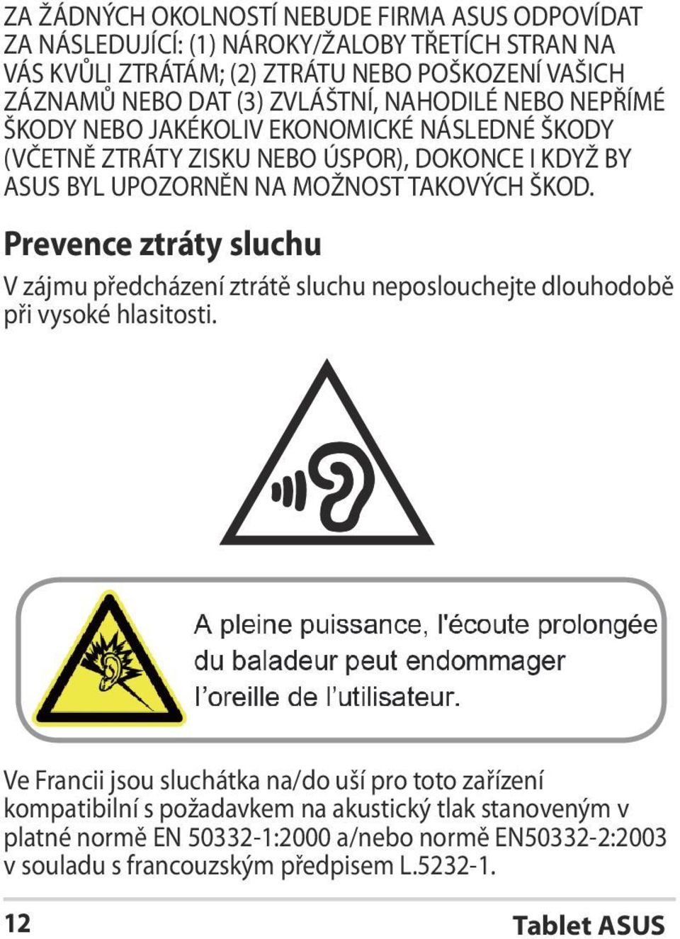 MOŽNOST TAKOVÝCH ŠKOD. Prevence ztráty sluchu V zájmu předcházení ztrátě sluchu neposlouchejte dlouhodobě při vysoké hlasitosti.