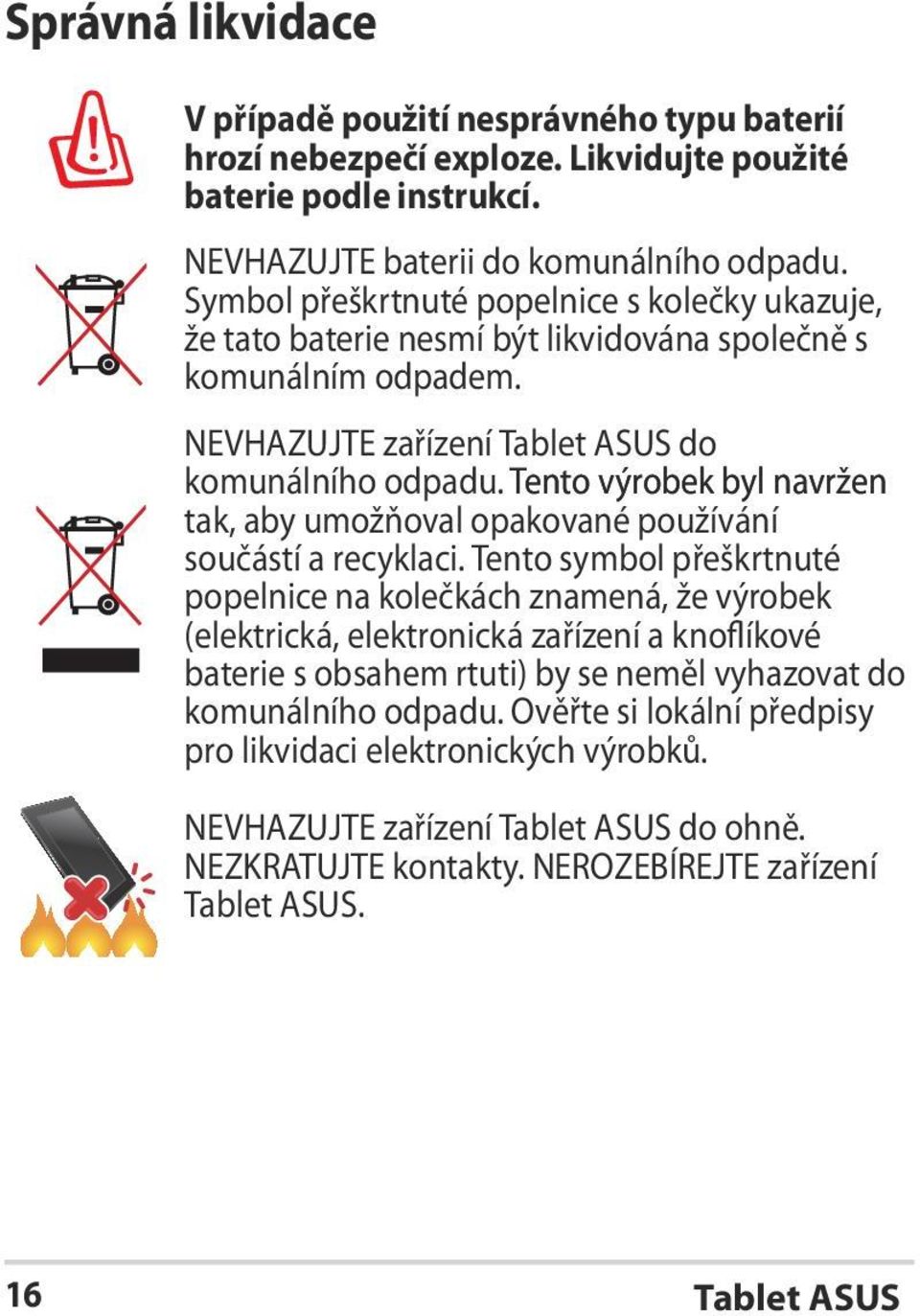 Tento výrobek byl navržen tak, aby umožňoval opakované používání součástí a recyklaci.