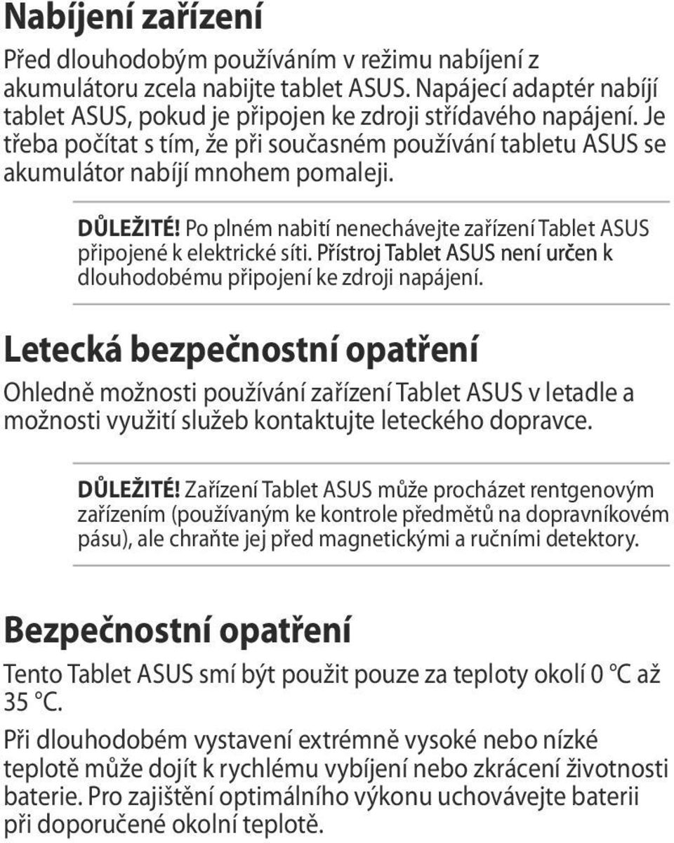 Přístroj není určen k dlouhodobému připojení ke zdroji napájení. Letecká bezpečnostní opatření Ohledně možnosti používání zařízení v letadle a možnosti využití služeb kontaktujte leteckého dopravce.