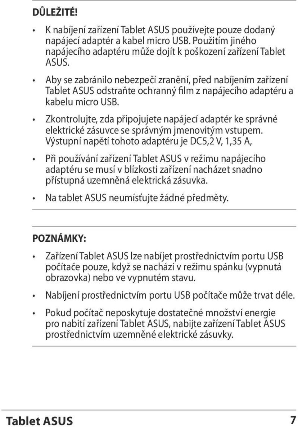 Zkontrolujte, zda připojujete napájecí adaptér ke správné elektrické zásuvce se správným jmenovitým vstupem.