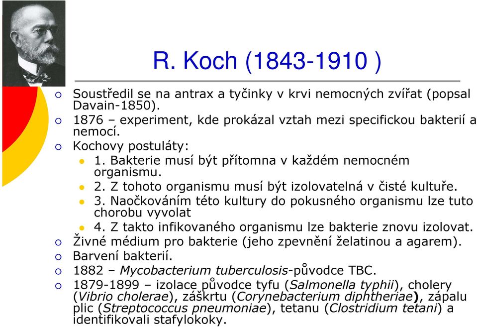 Z takto infikovaného organismu lze bakterie znovu izolovat. Živné médium pro bakterie (jeho zpevnění želatinou a agarem). Barvení bakterií. 1882 Mycobacterium tuberculosis-původce TBC.