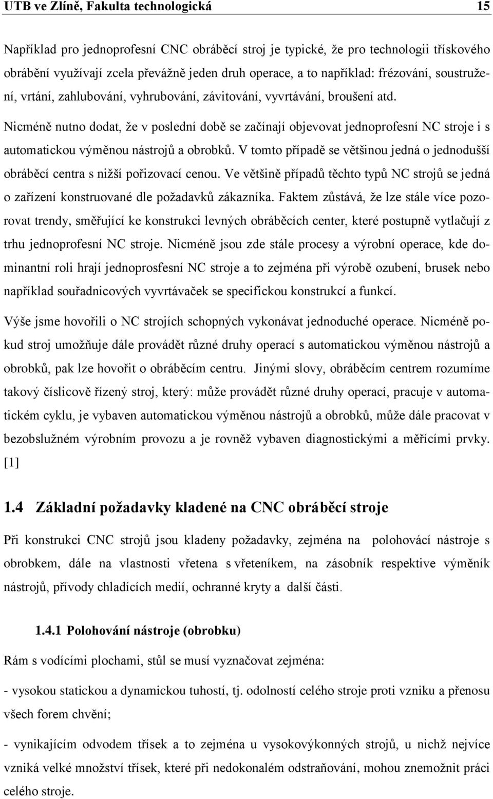 Nicméně nutno dodat, že v poslední době se začínají objevovat jednoprofesní NC stroje i s automatickou výměnou nástrojů a obrobků.