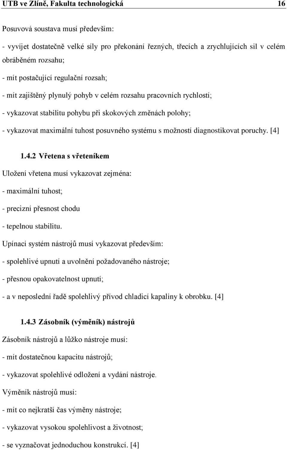 systému s možností diagnostikovat poruchy. [4] 1.4.2 Vřetena s vřeteníkem Uložení vřetena musí vykazovat zejména: - maximální tuhost; - precizní přesnost chodu - tepelnou stabilitu.