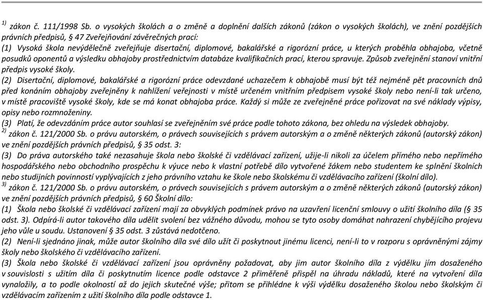 disertační, diplomové, bakalářské a rigorózní práce, u kterých proběhla obhajoba, včetně posudků oponentů a výsledku obhajoby prostřednictvím databáze kvalifikačních prací, kterou spravuje.