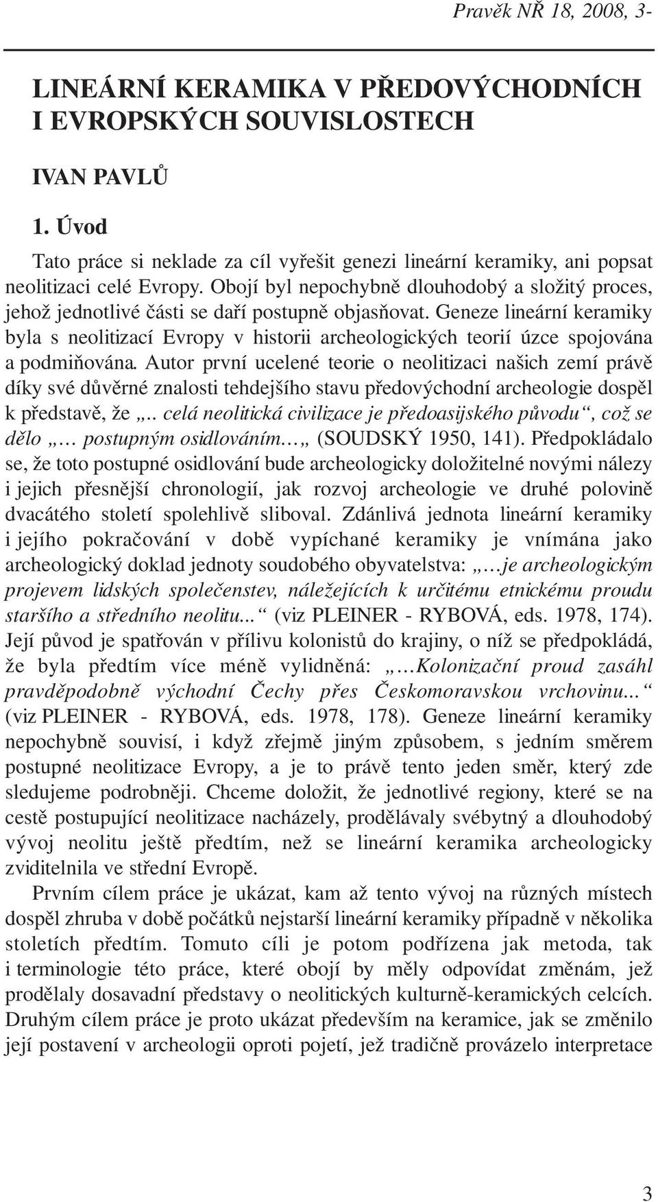 Obojí byl nepochybně dlouhodobý a složitý proces, jehož jednotlivé části se daří postupně objasňovat.