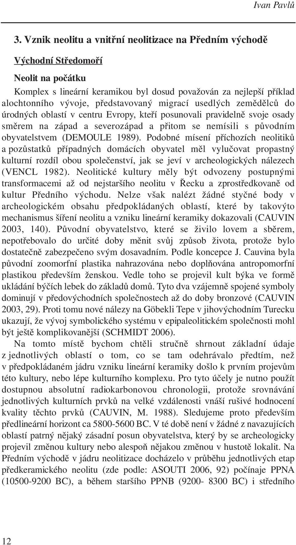 migrací usedlých zemědělců do úrodných oblastí v centru Evropy, kteří posunovali pravidelně svoje osady směrem na západ a severozápad a přitom se nemísili s původním obyvatelstvem (DEMOULE 1989).