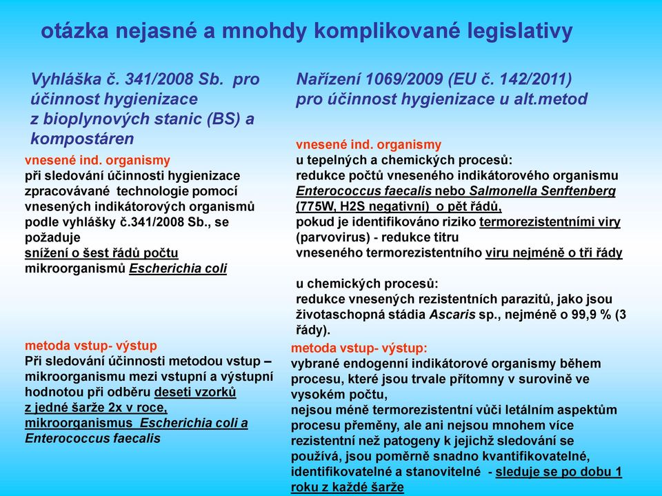 , se požaduje snížení o šest řádů počtu mikroorganismů Escherichia coli metoda vstup- výstup Při sledování účinnosti metodou vstup mikroorganismu mezi vstupní a výstupní hodnotou při odběru deseti