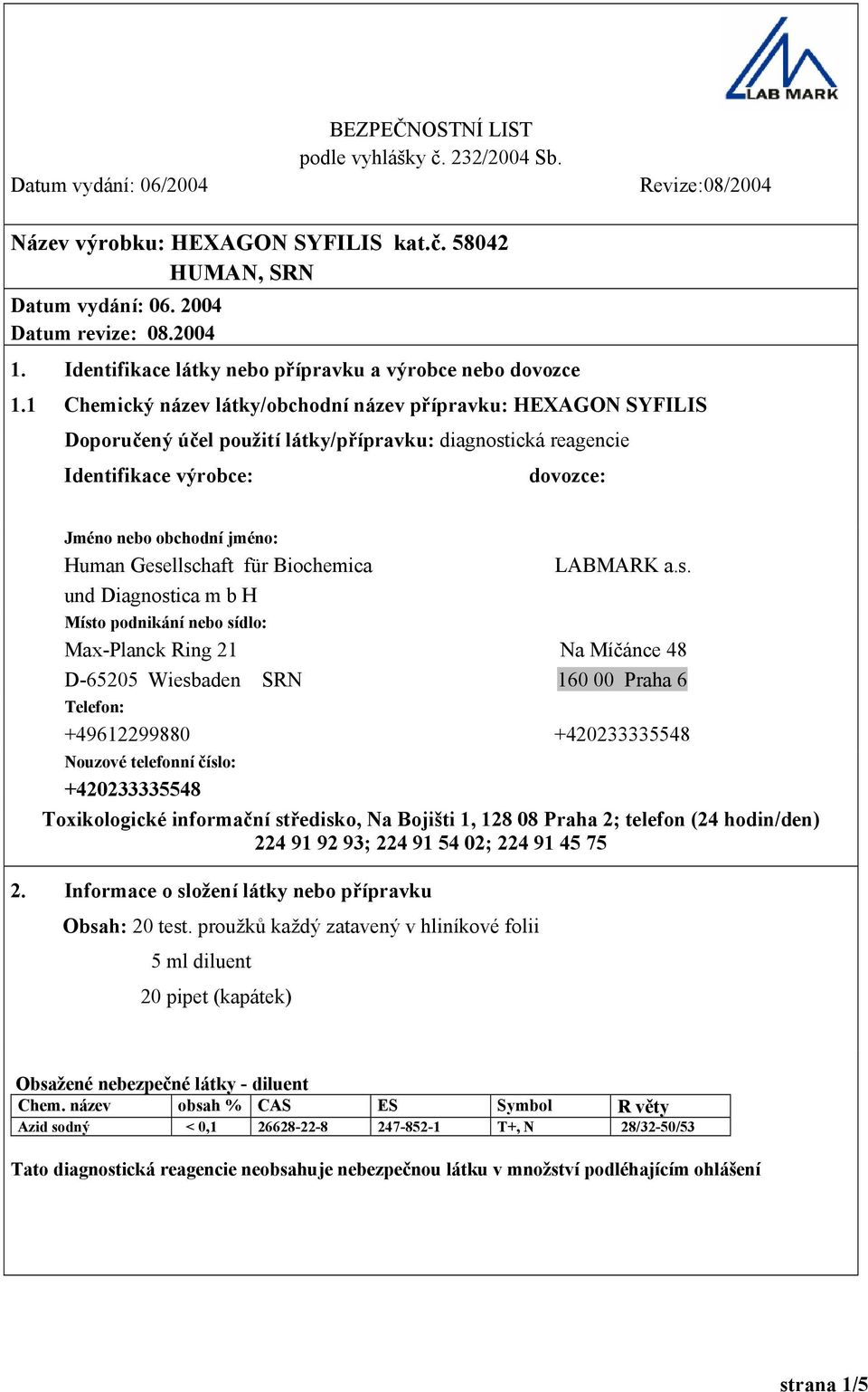 Gesellschaft für Biochemica und Diagnostica m b H LABMARK a.s. Místo podnikání nebo sídlo: Max-Planck Ring 21 Na Míčánce 48 D-65205 Wiesbaden SRN 160 00 Praha 6 Telefon: +49612299880 +420233335548