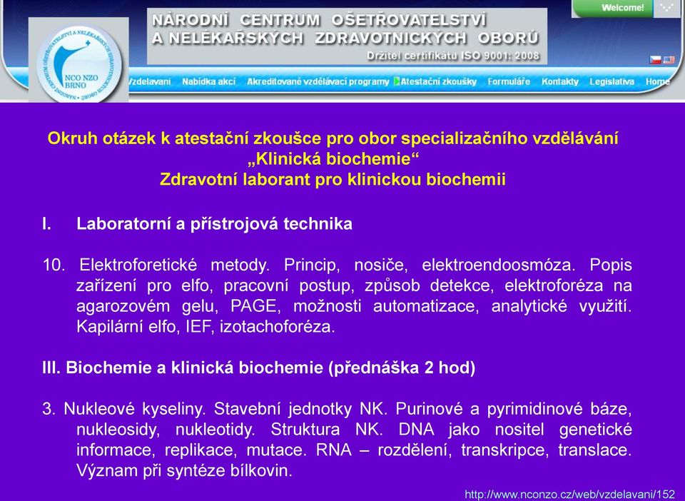 Popis zařízení pro elfo, pracovní postup, způsob detekce, elektroforéza na agarozovém gelu, PAGE, možnosti automatizace, analytické využití. Kapilární elfo, IEF, izotachoforéza. III.