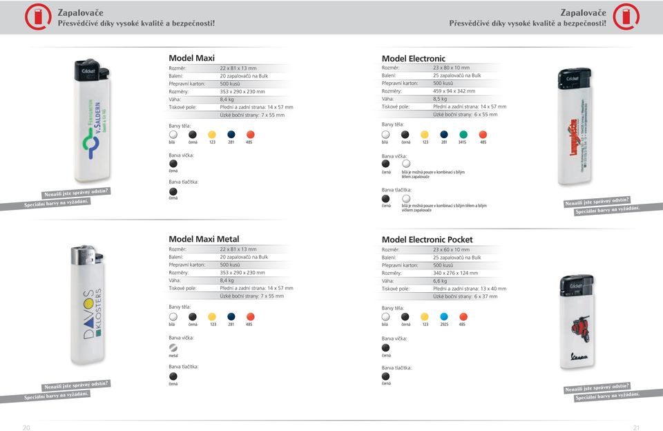 možná pouze v kombinaci s bílým tělem zapalovače bílá je možná pouze v kombinaci s bílým tělem a bílým víčkem zapalovače Model Maxi Metal 22 x 81 x 13 mm 20 zapalovačů na Bulk 500 kusů 353 x 290 x