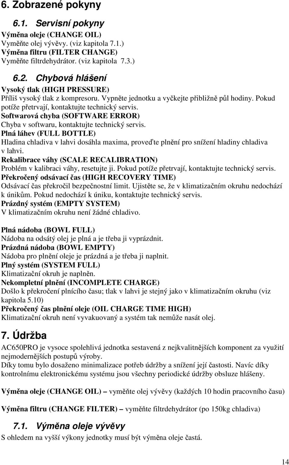 Softwarová chyba (SOFTWARE ERROR) Chyba v softwaru, kontaktujte technický servis.