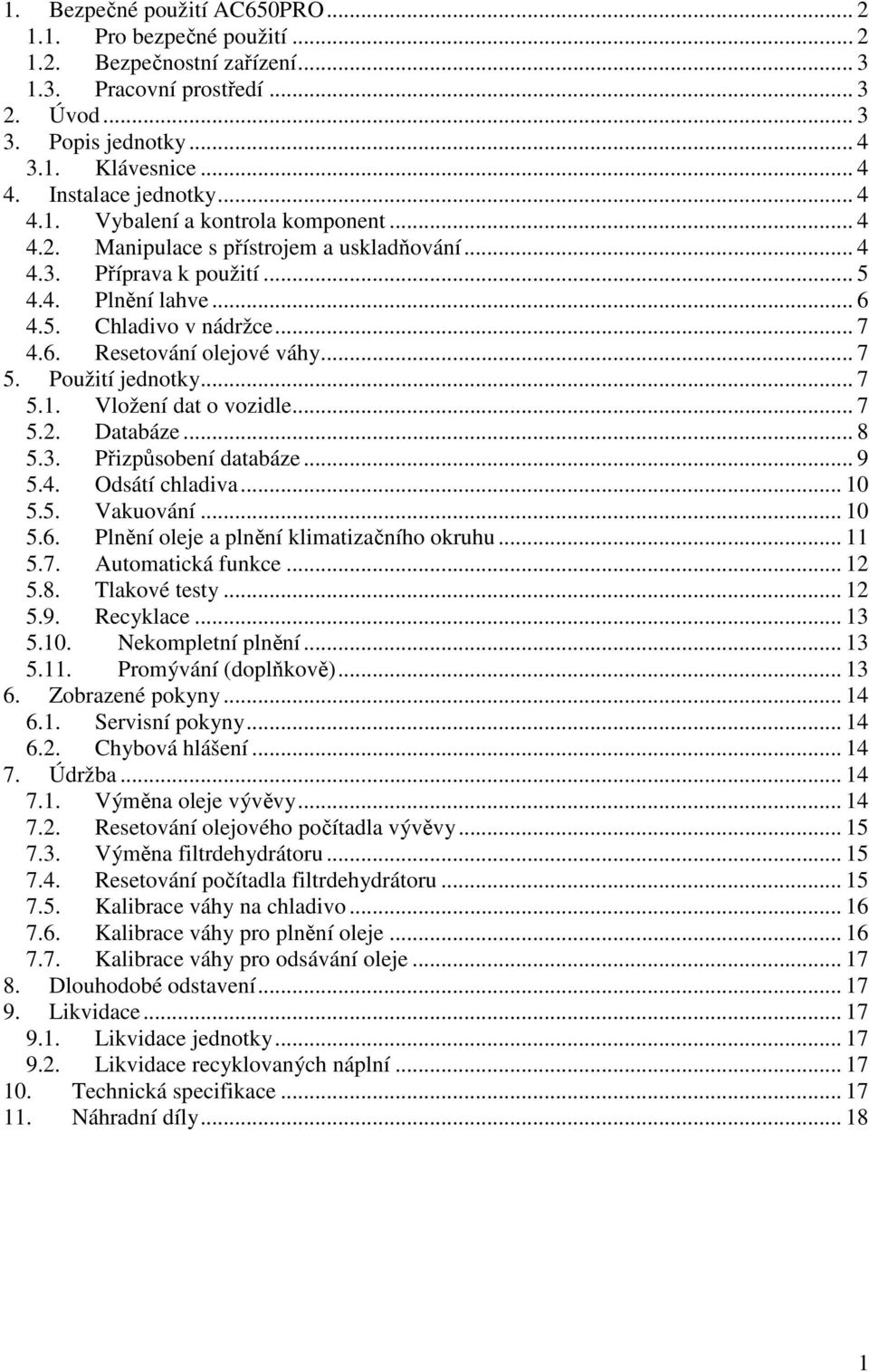 .. 7 5. Použití jednotky... 7 5.1. Vložení dat o vozidle... 7 5.2. Databáze... 8 5.3. Přizpůsobení databáze... 9 5.4. Odsátí chladiva... 10 5.5. Vakuování... 10 5.6.