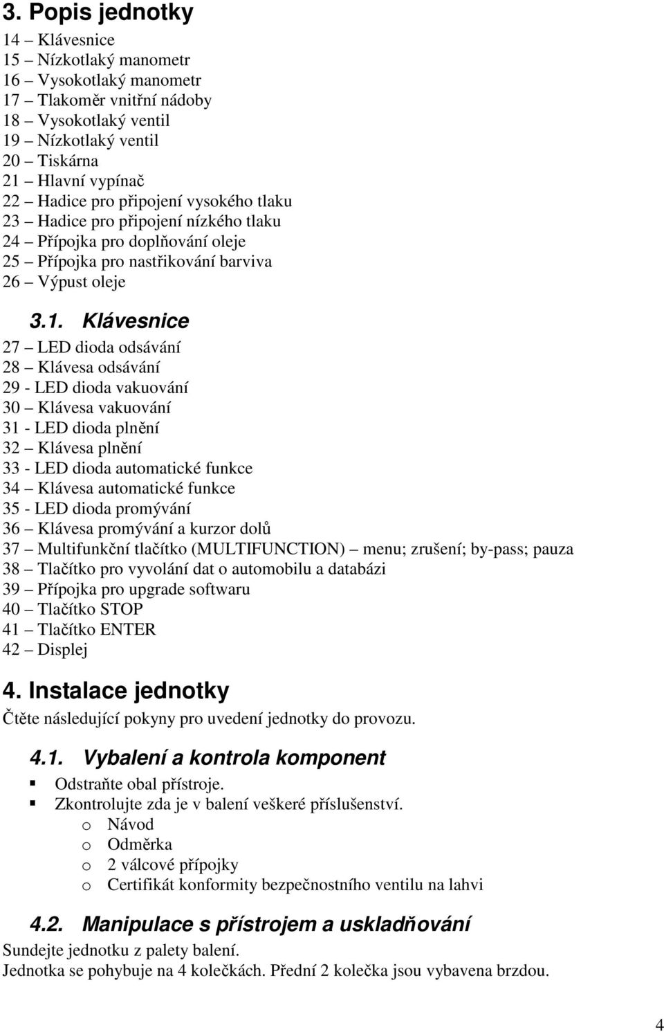 Klávesnice 27 LED dioda odsávání 28 Klávesa odsávání 29 - LED dioda vakuování 30 Klávesa vakuování 31 - LED dioda plnění 32 Klávesa plnění 33 - LED dioda automatické funkce 34 Klávesa automatické