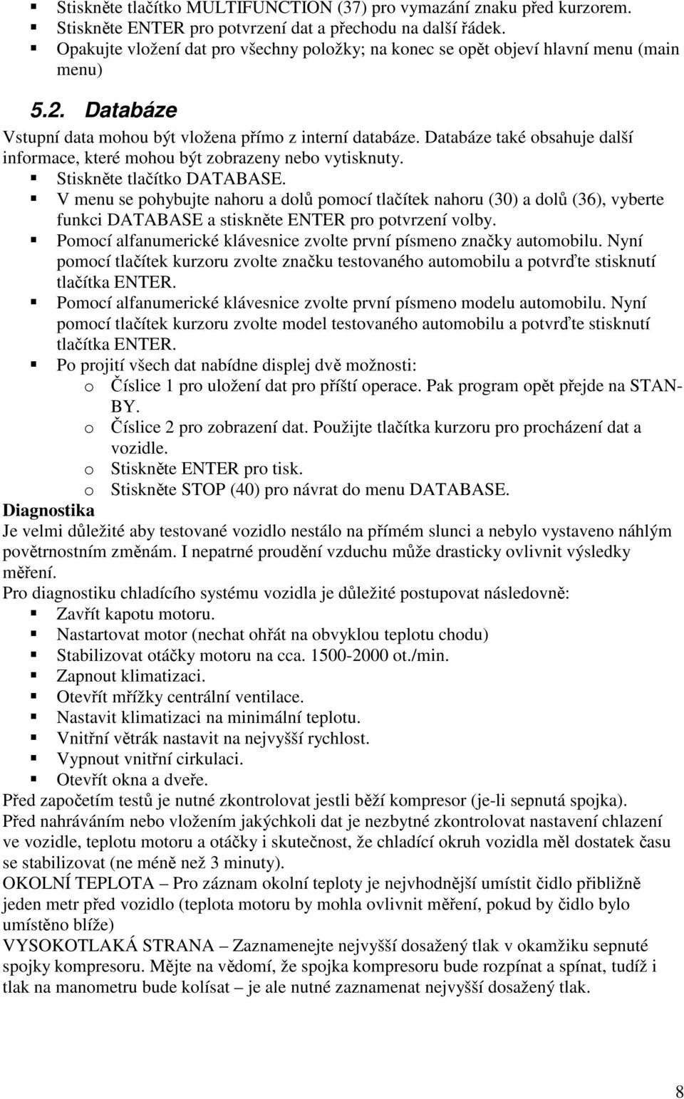 Databáze také obsahuje další informace, které mohou být zobrazeny nebo vytisknuty. Stiskněte tlačítko DATABASE.