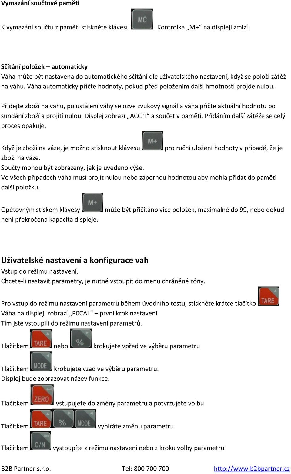 Váha automaticky přičte hodnoty, pokud před položením další hmotnosti projde nulou.