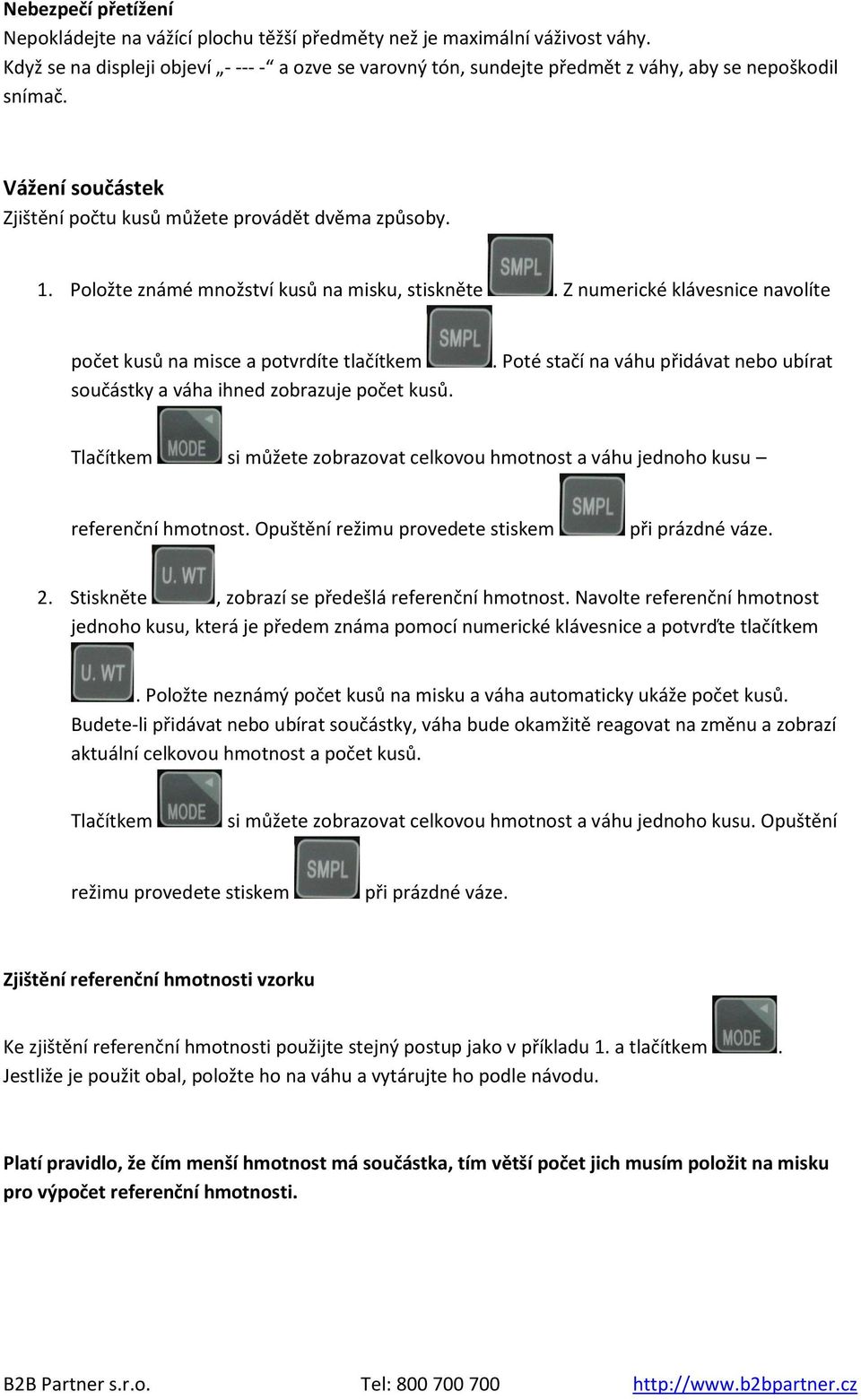 Položte známé množství kusů na misku, stiskněte. Z numerické klávesnice navolíte počet kusů na misce a potvrdíte tlačítkem součástky a váha ihned zobrazuje počet kusů.