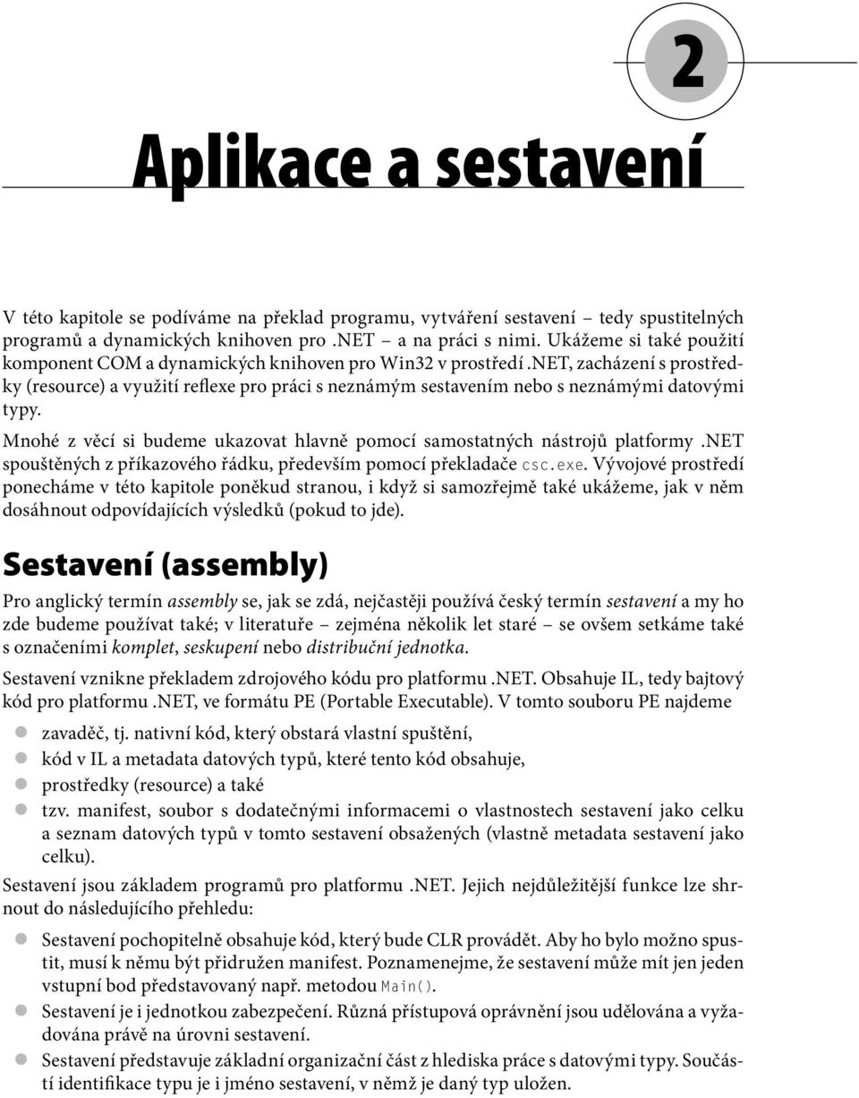 net, zacházení s prostředky (resource) a využití reflexe pro práci s neznámým sestavením nebo s neznámými datovými typy. Mnohé z věcí si budeme ukazovat hlavně pomocí samostatných nástrojů platformy.