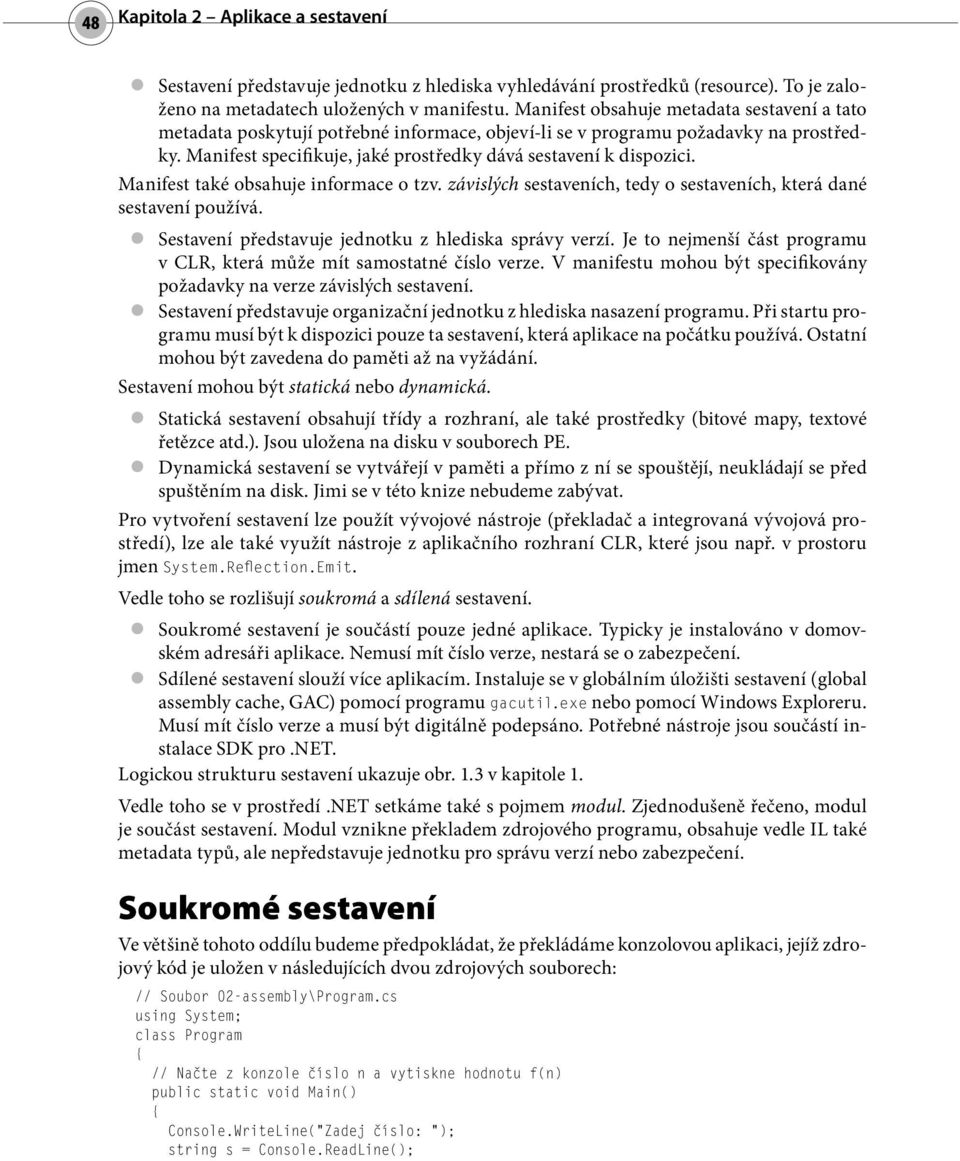 Manifest také obsahuje informace o tzv. závislých sestaveních, tedy o sestaveních, která dané sestavení používá. Sestavení představuje jednotku z hlediska správy verzí.