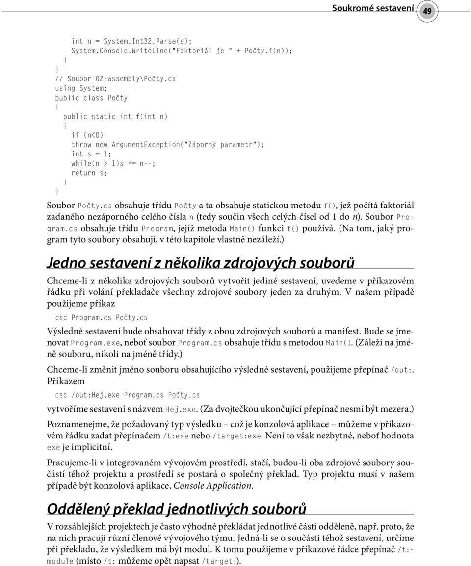 cs obsahuje třídu Počty a ta obsahuje statickou metodu f(), jež počítá faktoriál zadaného nezáporného celého čísla n (tedy součin všech celých čísel od 1 do n). Soubor Program.