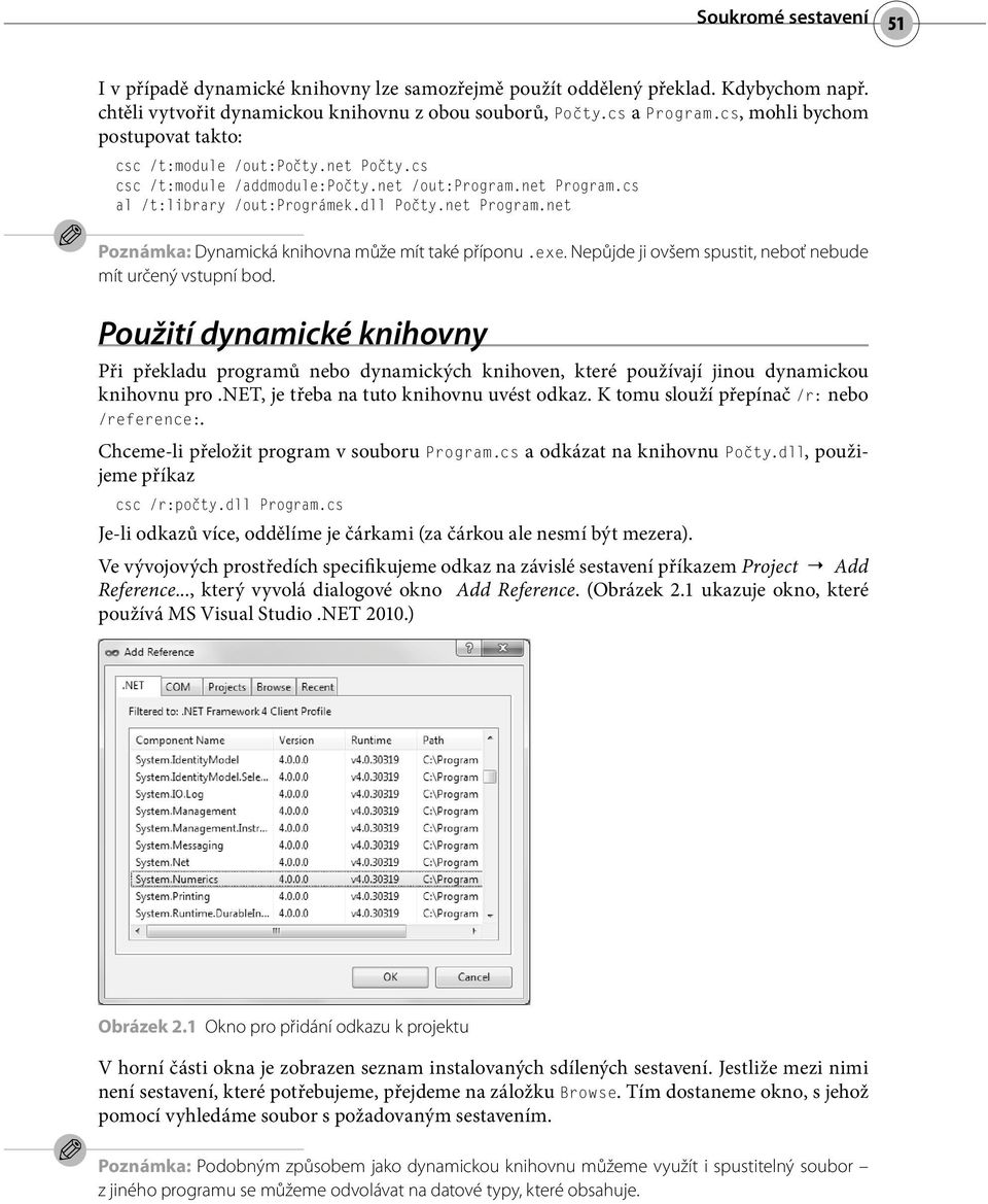 exe. Nepůjde ji ovšem spustit, neboť nebude mít určený vstupní bod. Použití dynamické knihovny Při překladu programů nebo dynamických knihoven, kter é používají jinou dynamickou knihovnu pro.