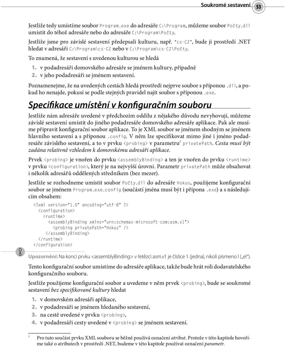 To znamená, že sestavení s uvedenou kulturou se hledá 1. v podadresáři domovského adresáře se jménem kultury, případně 2. v jeho podadresáři se jménem sestavení.