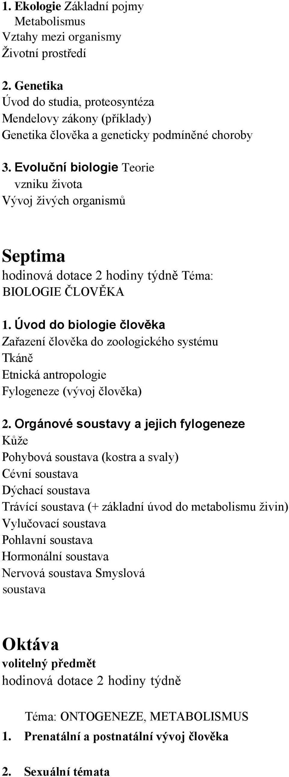 Úvod do biologie člověka Zařazení člověka do zoologického systému Tkáně Etnická antropologie Fylogeneze (vývoj člověka) 2.