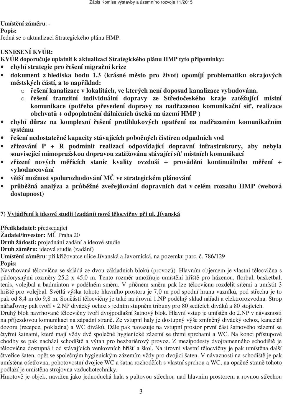 3 (krásné město pro život) opomíjí problematiku okrajových městských částí, a to například: o řešení kanalizace v lokalitách, ve kterých není doposud kanalizace vybudována.