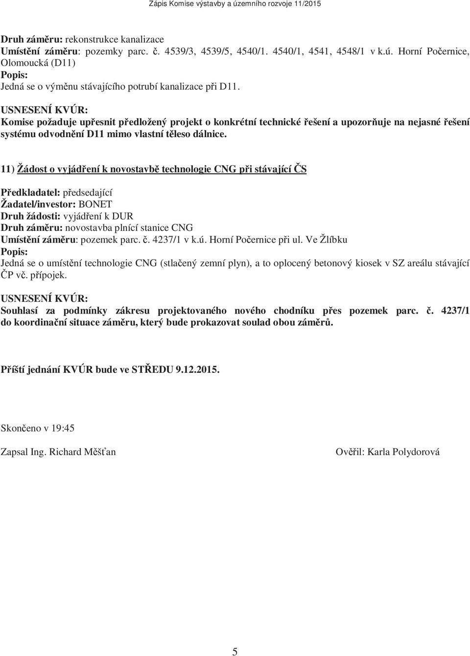 Komise požaduje upřesnit předložený projekt o konkrétní technické řešení a upozorňuje na nejasné řešení systému odvodnění D11 mimo vlastní těleso dálnice.
