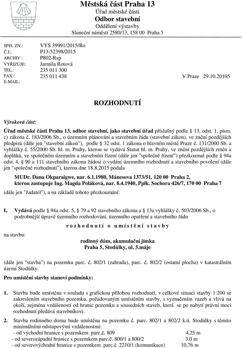 00 Praha 5 V Praze 29.10.20105 ROZHODNUTÍ Výroková část: Úřad městské části Praha 13, odbor stavební, jako stavební úřad příslušný podle 13, odst. 1, písm. c) zákona č. 183/2006 Sb.