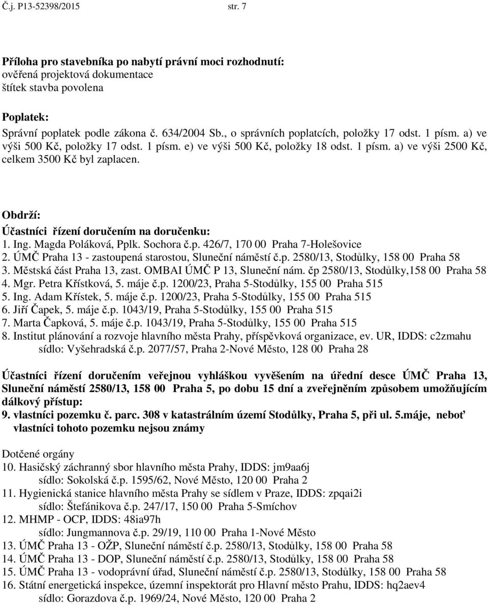Obdrží: Účastníci řízení doručením na doručenku: 1. Ing. Magda Poláková, Pplk. Sochora č.p. 426/7, 170 00 Praha 7-Holešovice 2. ÚMČ Praha 13 - zastoupená starostou, Sluneční náměstí č.p. 2580/13, Stodůlky, 158 00 Praha 58 3.