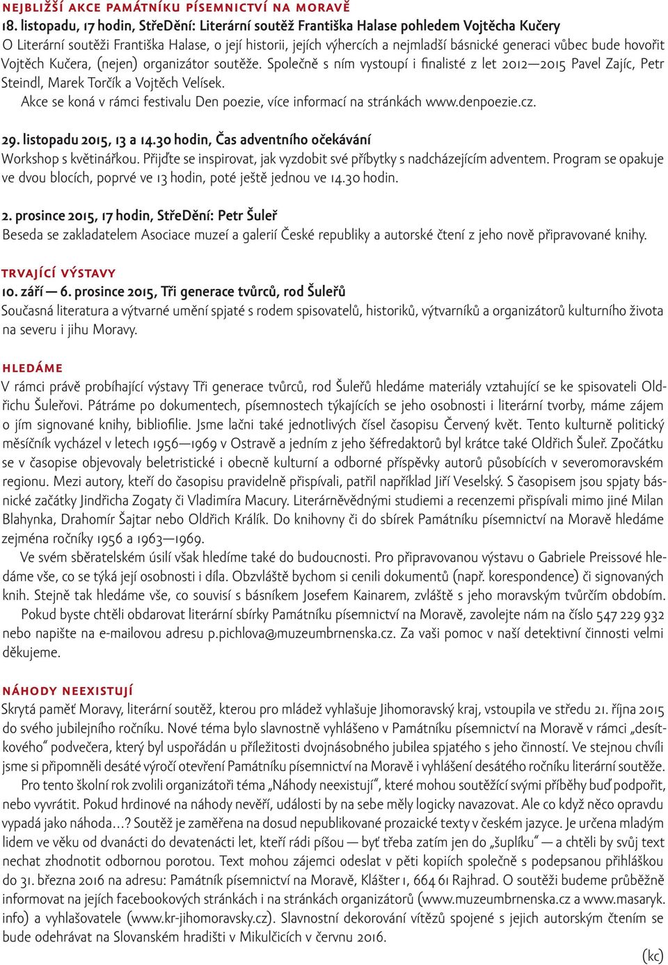 bude hovořit Vojtěch Kučera, (nejen) organizátor soutěže. Společně s ním vystoupí i finalisté z let 2012 2015 Pavel Zajíc, Petr Steindl, Marek Torčík a Vojtěch Velísek.