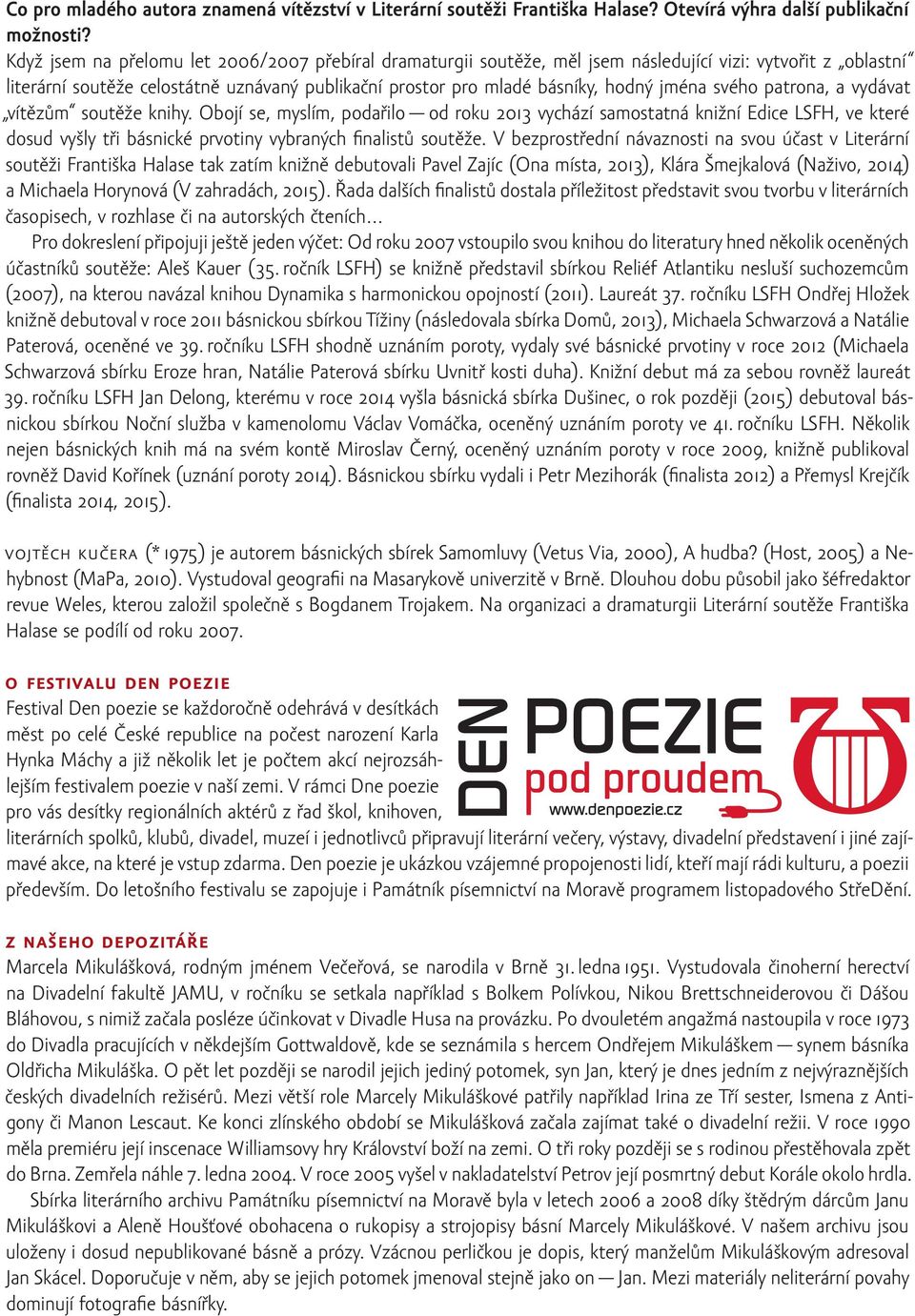 svého patrona, a vydávat vítězům soutěže knihy. Obojí se, myslím, podařilo od roku 2013 vychází samostatná knižní Edice LSFH, ve které dosud vyšly tři básnické prvotiny vybraných finalistů soutěže.