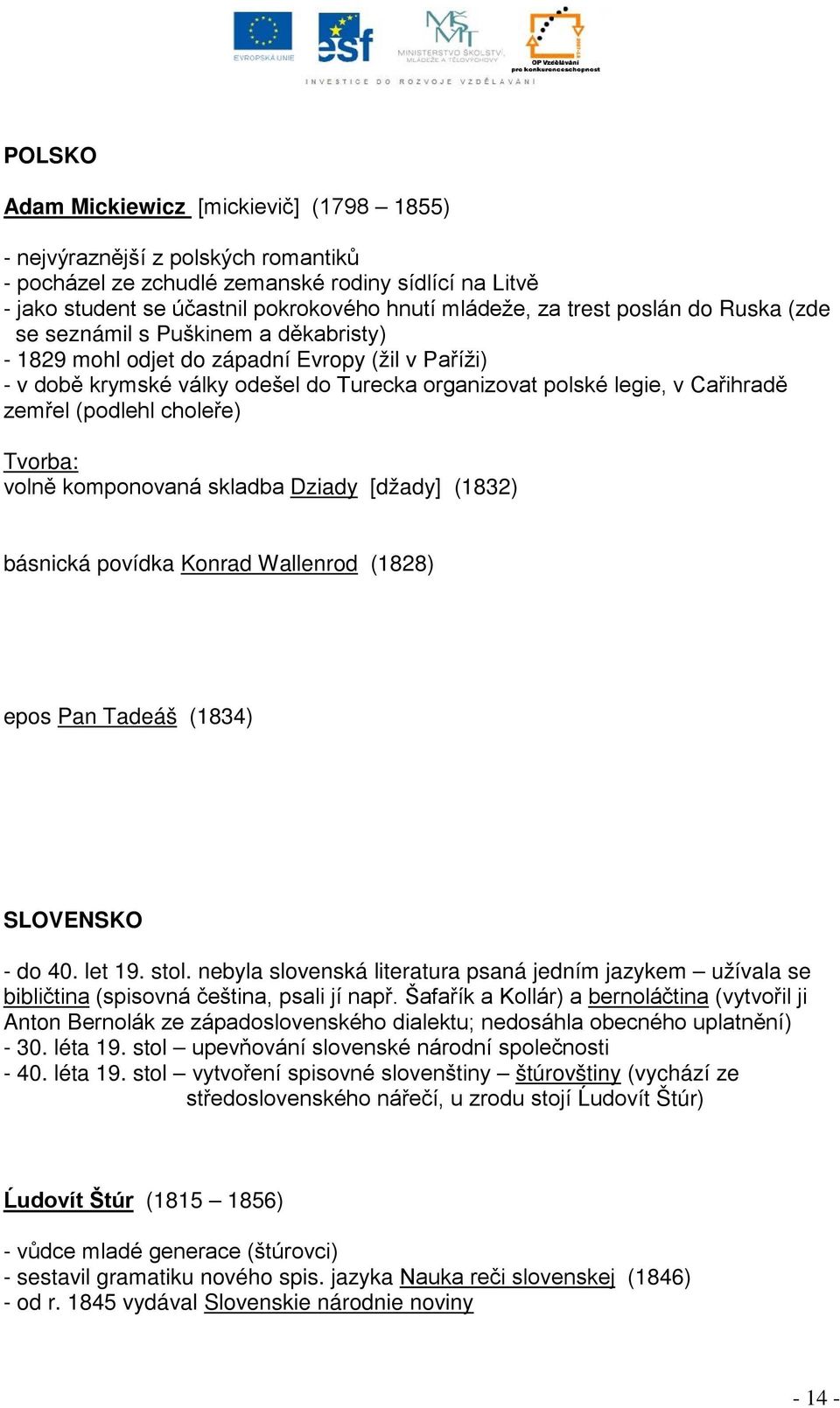 zemřel (podlehl choleře) Tvorba: volně komponovaná skladba Dziady [džady] (1832) básnická povídka Konrad Wallenrod (1828) epos Pan Tadeáš (1834) SLOVENSKO - do 40. let 19. stol.