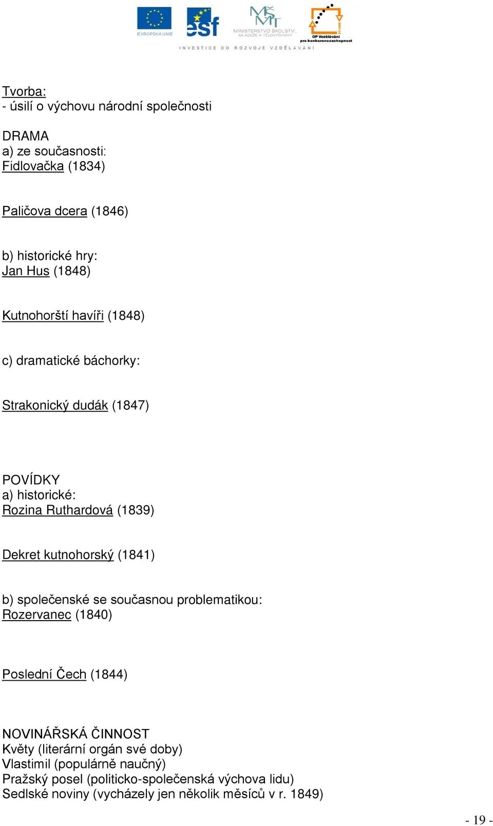 kutnohorský (1841) b) společenské se současnou problematikou: Rozervanec (1840) Poslední Čech (1844) NOVINÁŘSKÁ ČINNOST Květy (literární orgán