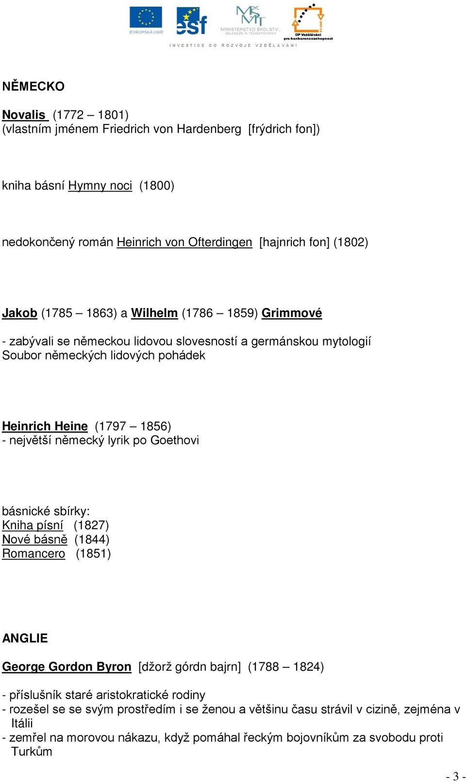 německý lyrik po Goethovi básnické sbírky: Kniha písní (1827) Nové básně (1844) Romancero (1851) ANGLIE George Gordon Byron [džorž górdn bajrn] (1788 1824) - příslušník staré