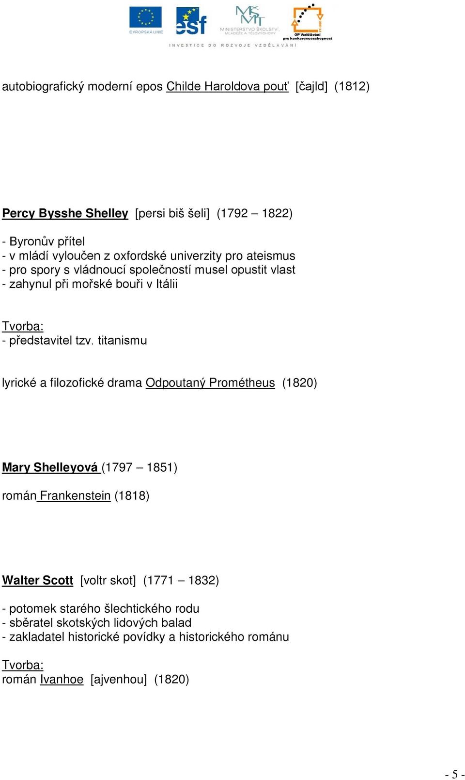 titanismu lyrické a filozofické drama Odpoutaný Prométheus (1820) Mary Shelleyová (1797 1851) román Frankenstein (1818) Walter Scott [voltr skot] (1771 1832) -