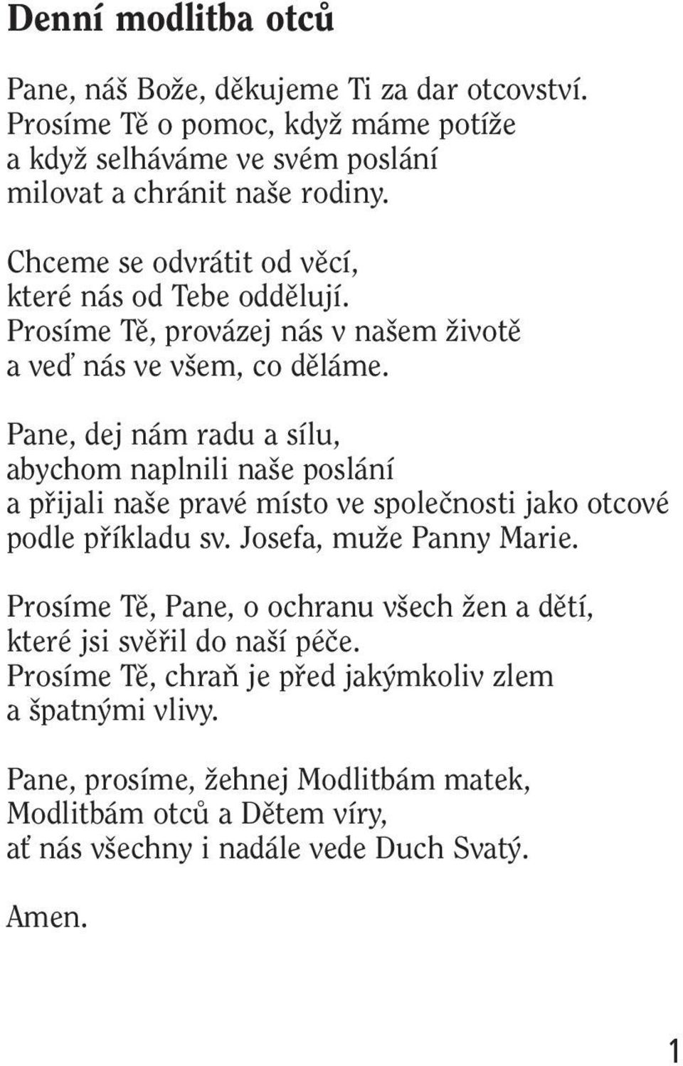 Pane, dej nám radu a sílu, abychom naplnili na e poslání a pfiijali na e pravé místo ve spoleãnosti jako otcové podle pfiíkladu sv. Josefa, muïe Panny Marie.