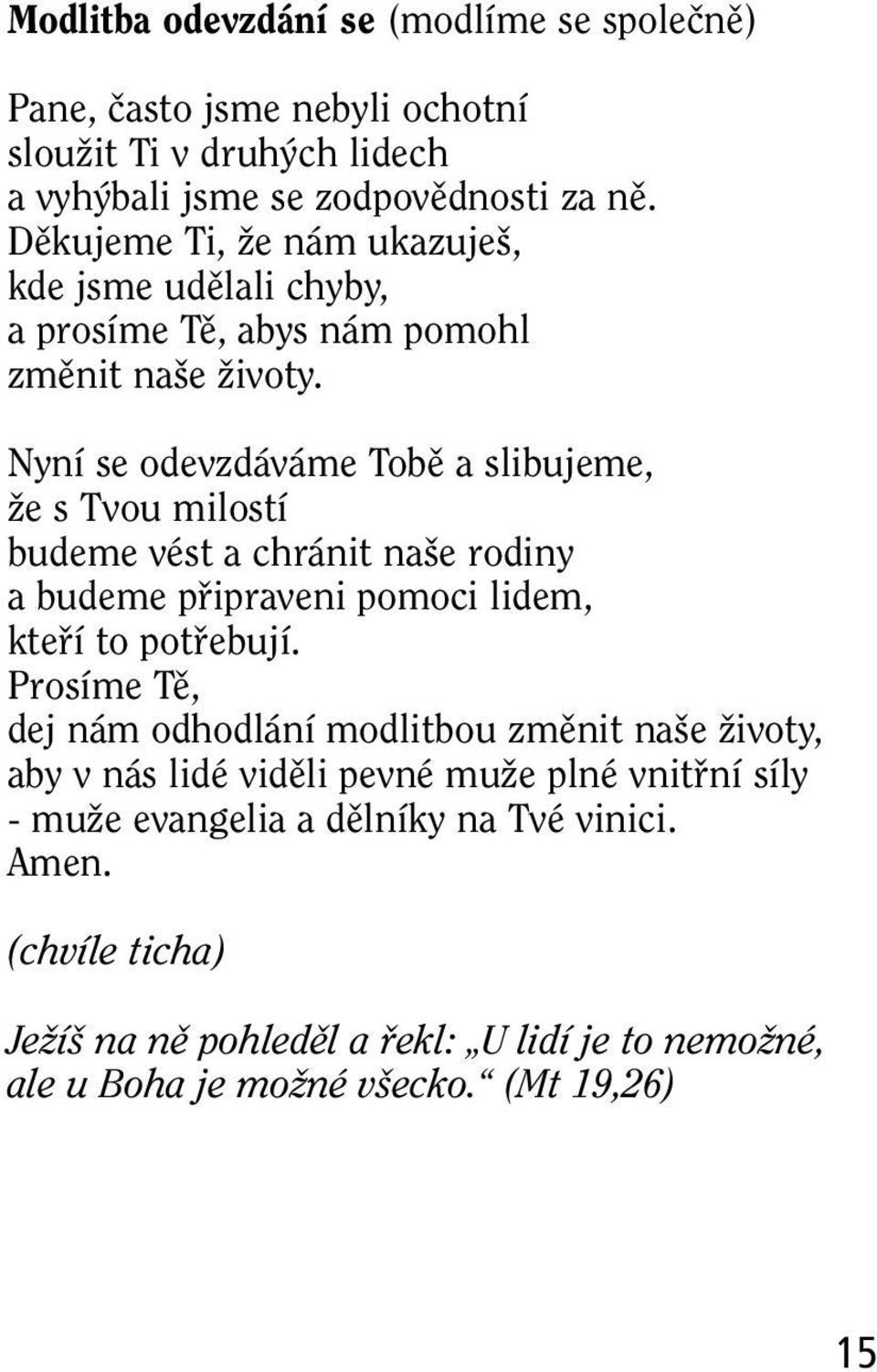 Nyní se odevzdáváme Tobû a slibujeme, Ïe s Tvou milostí budeme vést a chránit na e rodiny a budeme pfiipraveni pomoci lidem, ktefií to potfiebují.