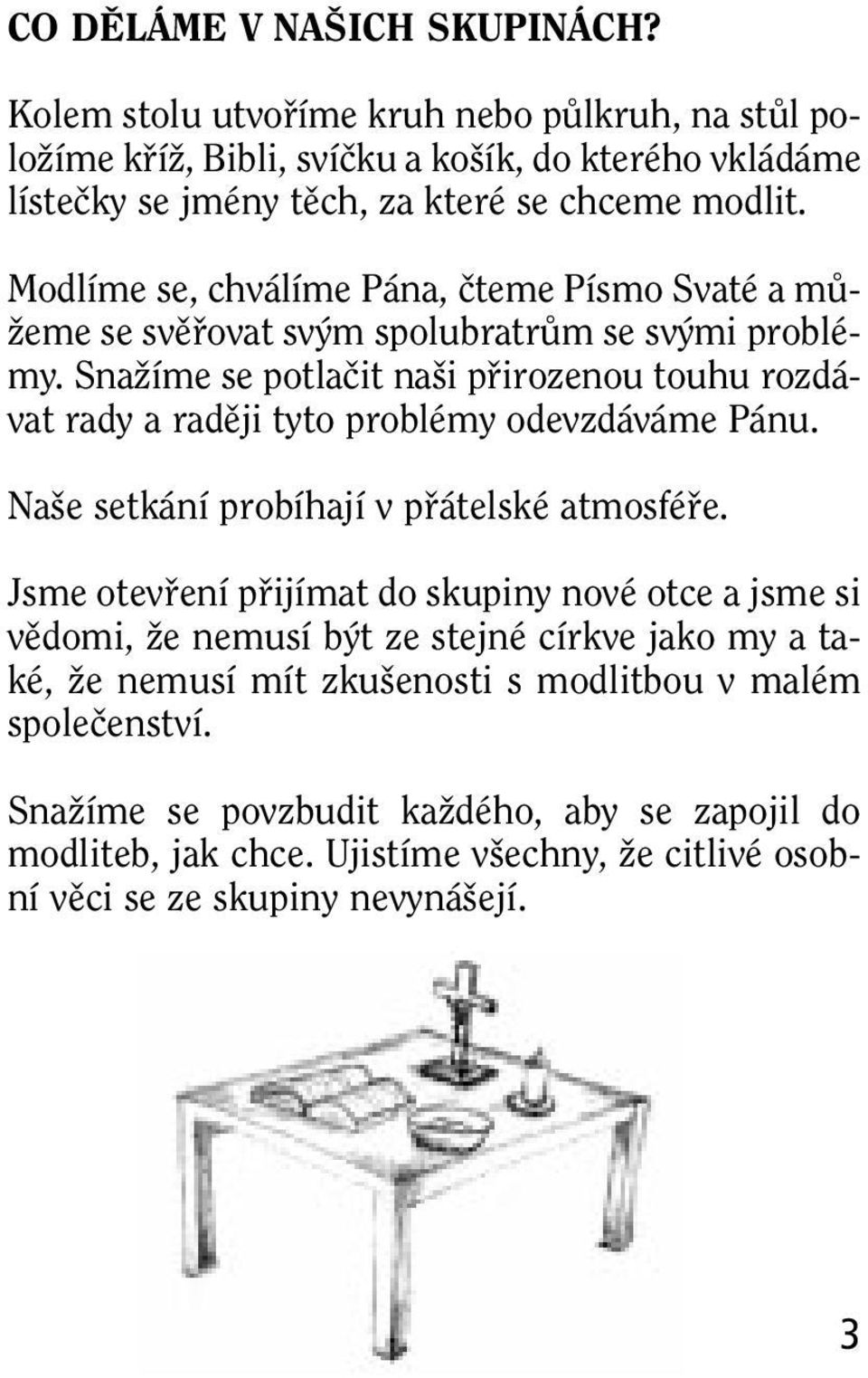 Modlíme se, chválíme Pána, ãteme Písmo Svaté a mû- Ïeme se svûfiovat sv m spolubratrûm se sv mi problémy.