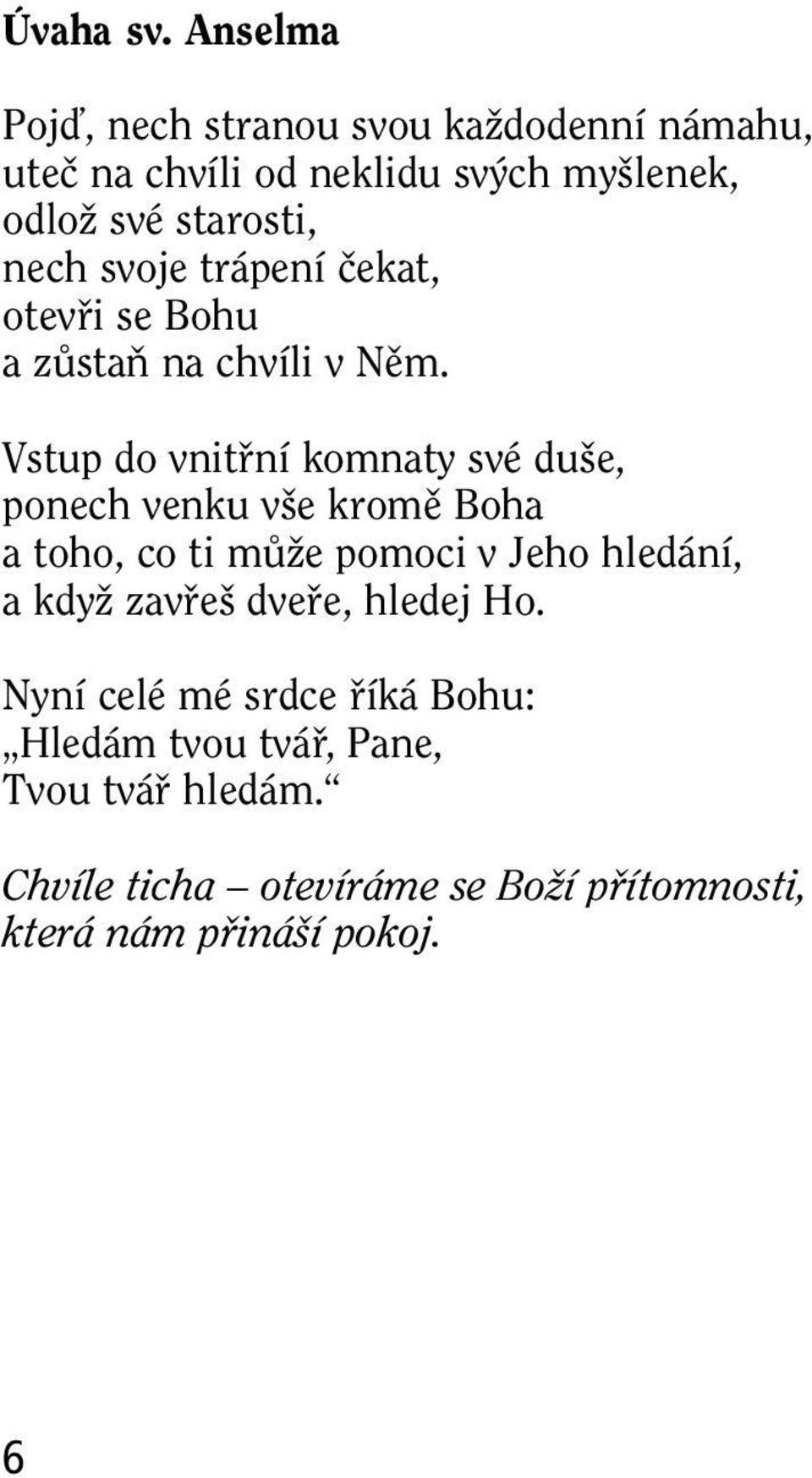 svoje trápení ãekat, otevfii se Bohu a zûstaà na chvíli v Nûm.